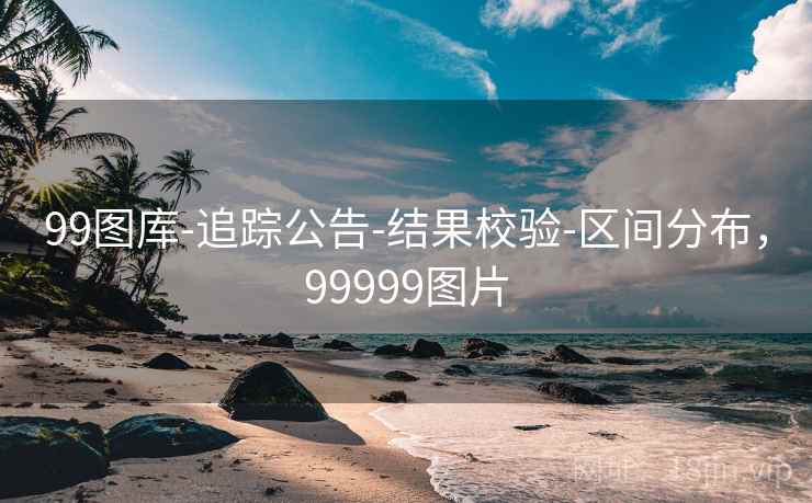 99图库-追踪公告-结果校验-区间分布，99999图片