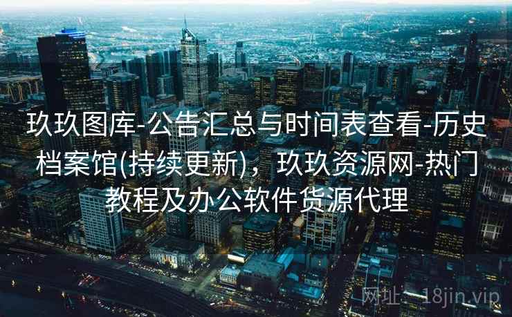 玖玖图库-公告汇总与时间表查看-历史档案馆(持续更新)，玖玖资源网-热门教程及办公软件货源代理